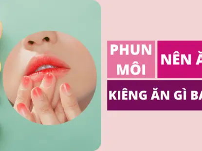 Phun Xăm Môi Kiêng Ăn Gì Để Màu Lên Đẹp, Chuẩn Và Nhanh Hồi Phục?